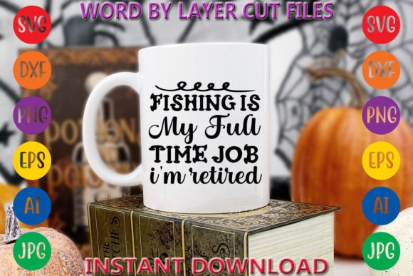 Fishing is My Full Time Job I m Retired Graphics Freebies